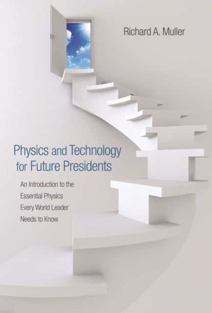 Physics and Technology for Future Presidents : An Introduction to the Essential Physics Every World Leader Needs to Know, EPUB eBook