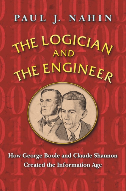 The Logician and the Engineer : How George Boole and Claude Shannon Created the Information Age, EPUB eBook