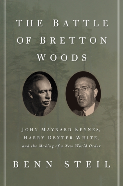 The Battle of Bretton Woods : John Maynard Keynes, Harry Dexter White, and the Making of a New World Order, EPUB eBook