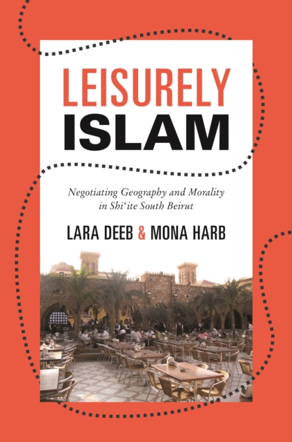 Leisurely Islam : Negotiating Geography and Morality in Shi'ite South Beirut, EPUB eBook
