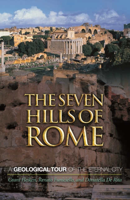 The Seven Hills of Rome : A Geological Tour of the Eternal City, PDF eBook
