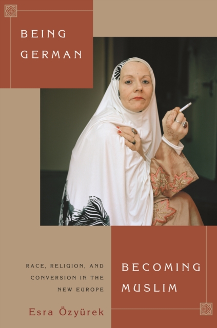 Being German, Becoming Muslim : Race, Religion, and Conversion in the New Europe, EPUB eBook