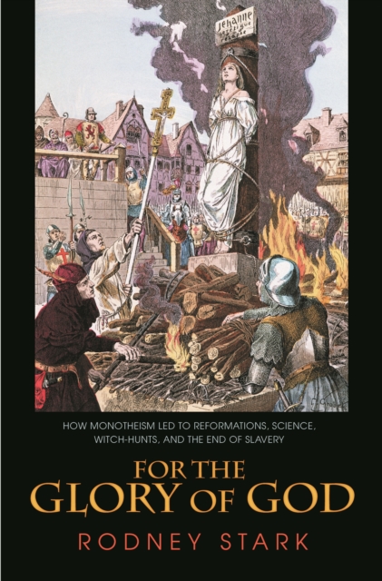 For the Glory of God : How Monotheism Led to Reformations, Science, Witch-Hunts, and the End of Slavery, EPUB eBook