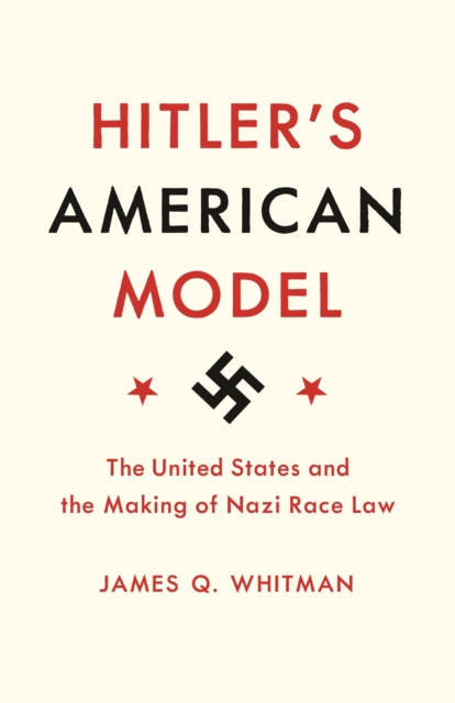 Hitler's American Model : The United States and the Making of Nazi Race Law, EPUB eBook