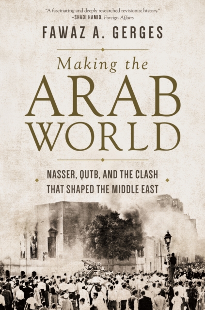 Making the Arab World : Nasser, Qutb, and the Clash That Shaped the Middle East, EPUB eBook