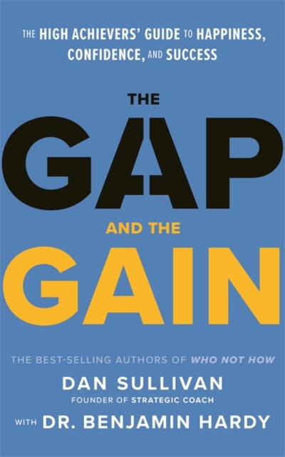 The Gap and The Gain : The High Achievers' Guide to Happiness, Confidence, and Success, Hardback Book
