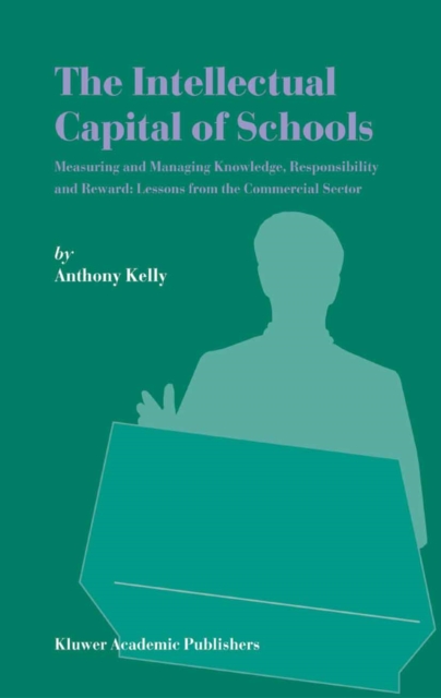 The Intellectual Capital of Schools : Measuring and Managing Knowledge, Responsibility and Reward: Lessons from the Commercial Sector, PDF eBook