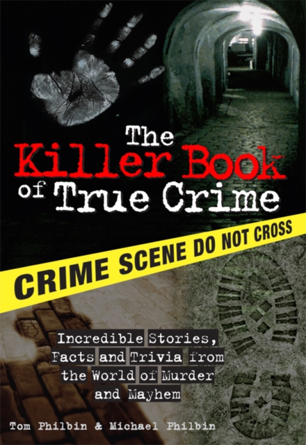 The Killer Book of True Crime : Incredible Stories, Facts and Trivia from the World of Murder and Mayhem, EPUB eBook