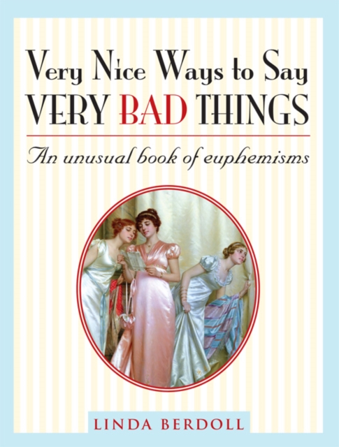 Very Nice Ways to Say Very Bad Things : An Unusual Book of Euphemisms, EPUB eBook