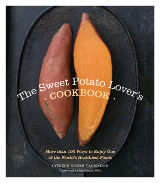 The Sweet Potato Lover's Cookbook : More than 100 ways to enjoy one of the world's healthiest foods, EPUB eBook
