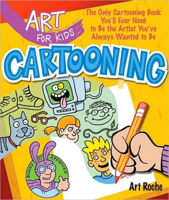 Art for Kids: Cartooning : The Only Cartooning Book You'll Ever Need to Be the Artist You've Always Wanted to Be, Paperback / softback Book