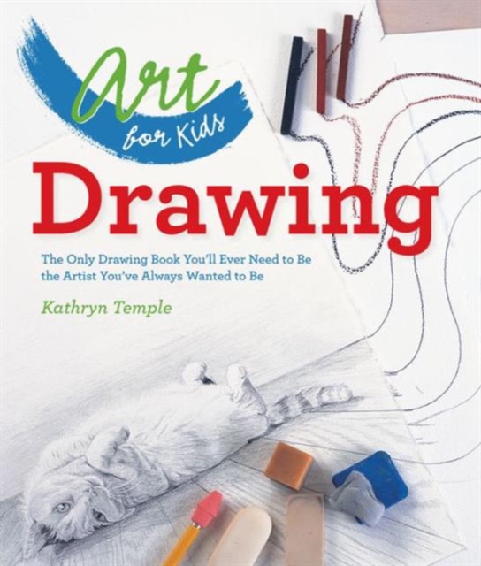 Art for Kids: Drawing : The Only Drawing Book You'll Ever Need to Be the Artist You've Always Wanted to Be, Paperback / softback Book