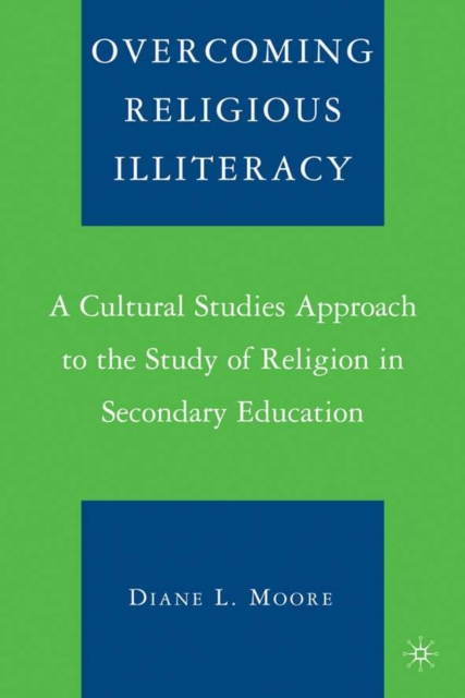 Overcoming Religious Illiteracy : A Cultural Studies Approach to the Study of Religion in Secondary Education, Paperback / softback Book
