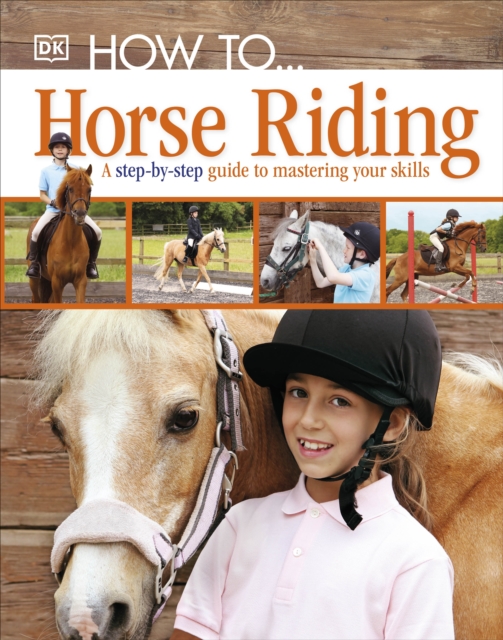 How To...Horse Riding : A Step-by-Step Guide to Mastering Your Skills, Hardback Book