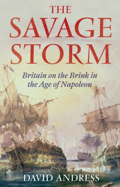 The Savage Storm : Britain on the Brink in the Age of Napoleon, EPUB eBook
