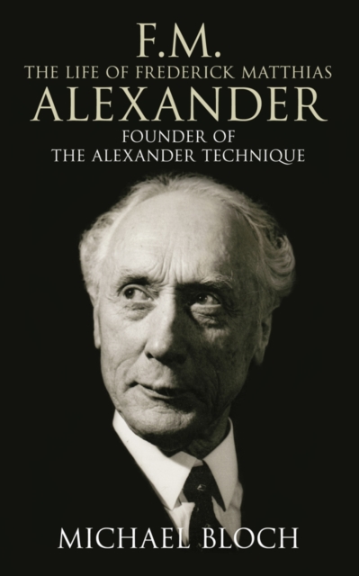 F.M.: The Life Of Frederick Matthias Alexander : Founder of the Alexander Technique, EPUB eBook