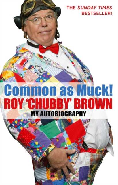 Common As Muck! : The Autobiography of Roy 'Chubby' Brown, EPUB eBook