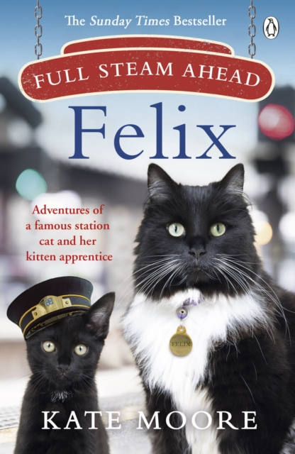 Full Steam Ahead, Felix : Adventures of a famous station cat and her kitten apprentice, EPUB eBook