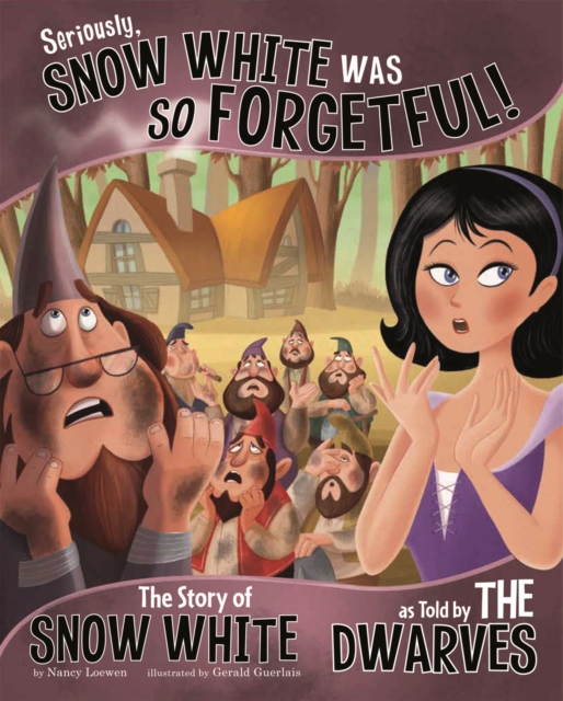 Seriously, Snow White Was SO Forgetful! : The Story of Snow White as Told by the Dwarves, Paperback / softback Book