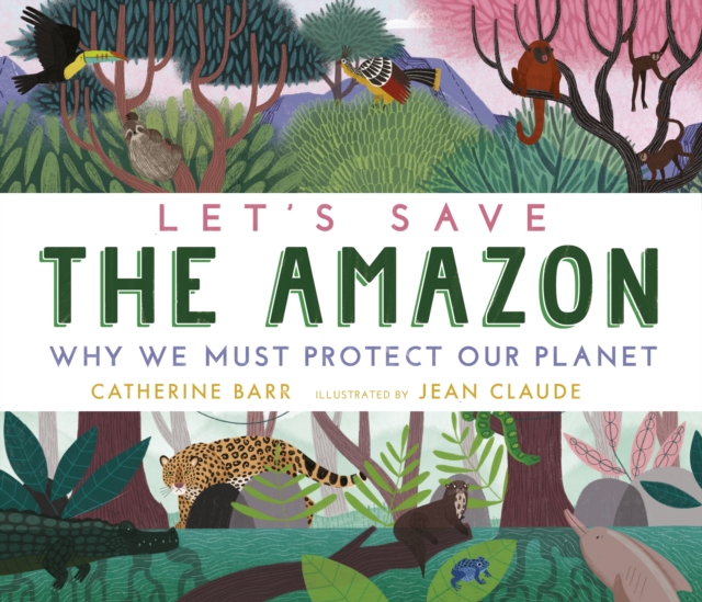 Let's Save the Amazon: Why we must protect our planet, Hardback Book