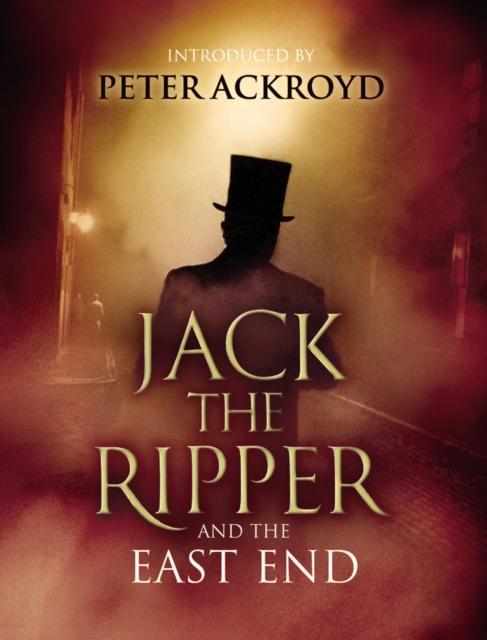 Jack The Ripper and the East End : Introduction by Peter Ackroyd, EPUB eBook