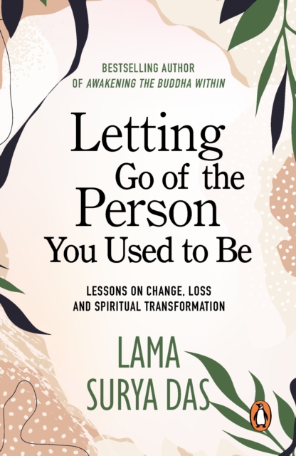 Letting Go Of The Person You Used To Be : lessons on change, love and spiritual transformation from highly revered spiritual leader Lama Surya Das, EPUB eBook