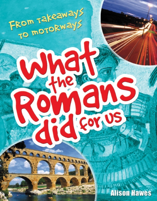 What the Romans did for us : From takeaways to motorways (age 7-8), Paperback / softback Book