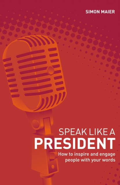 Speak Like a President : How to Inspire and Engage People with Your Words, EPUB eBook