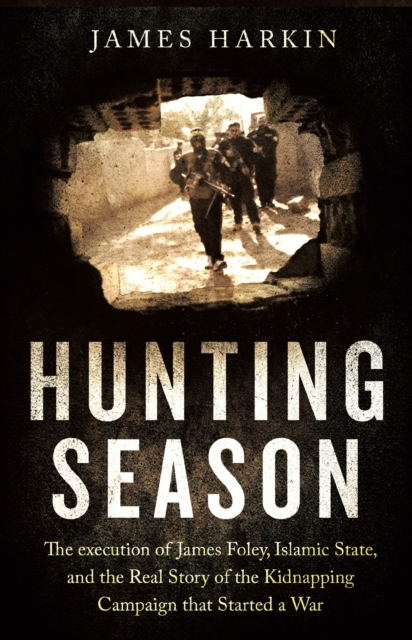 Hunting Season : The Execution of James Foley, Islamic State, and the Real Story of the Kidnapping Campaign that Started a War, EPUB eBook