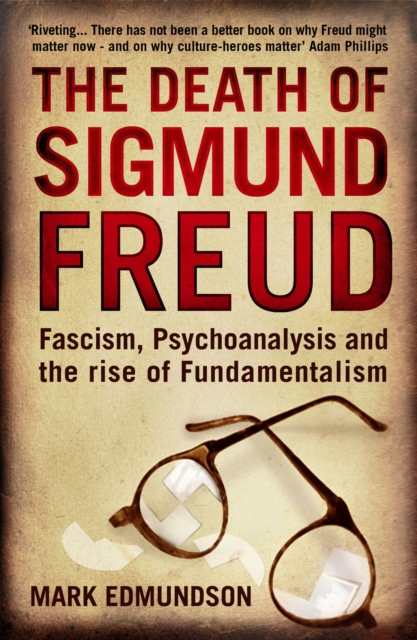 The Death of Sigmund Freud : Fascism, Psychoanalysis and the Rise of Fundamentalism, EPUB eBook