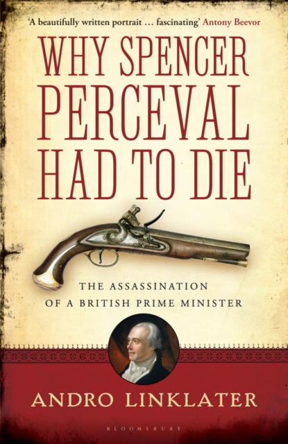 Why Spencer Perceval Had to Die : The Assassination of a British Prime Minister, EPUB eBook