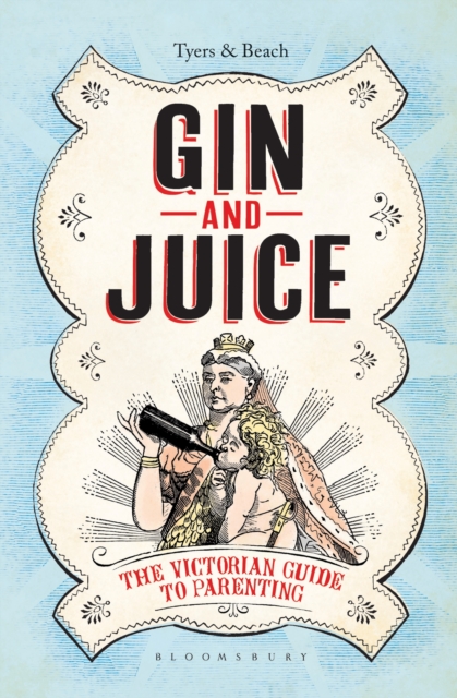 Gin & Juice : The Victorian Guide to Parenting, EPUB eBook