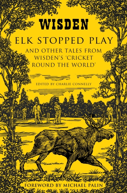Elk Stopped Play : And Other Tales from Wisden's 'Cricket Round the World', Hardback Book