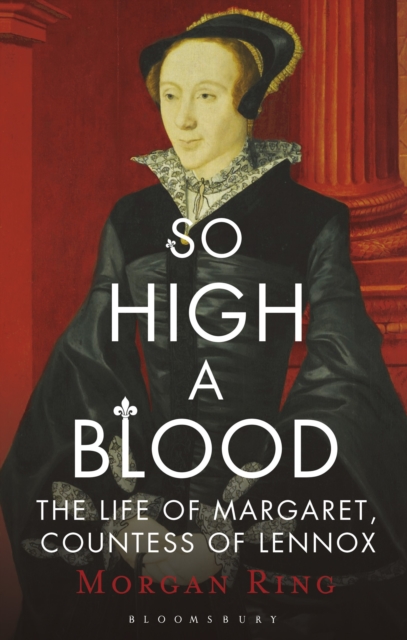 So High a Blood : The Life of Margaret, Countess of Lennox, EPUB eBook