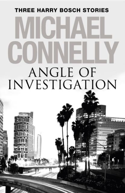 Angle of Investigation: Three Harry Bosch Short Stories, EPUB eBook