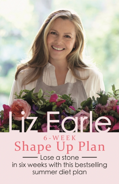 Liz Earle's 6-Week Shape Up Plan : Lose a stone in six weeks with this bestselling summer diet plan, EPUB eBook