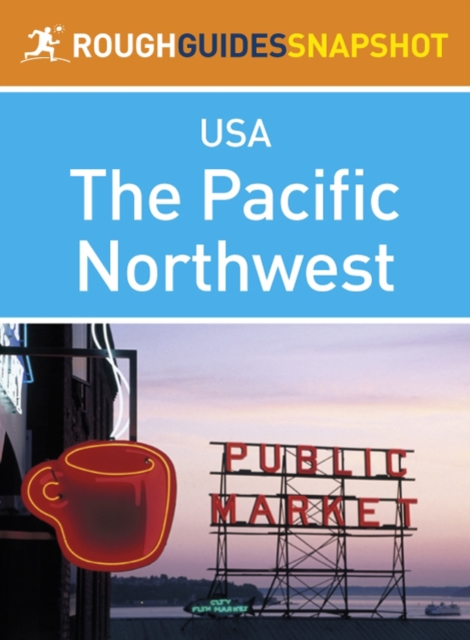 The Pacific Northwest Rough Guides Snapshot USA (includes Washington, Seattle, Puget Sound, the Olympic Peninsula, the Cascade Mountains, Oregon and Portland), EPUB eBook