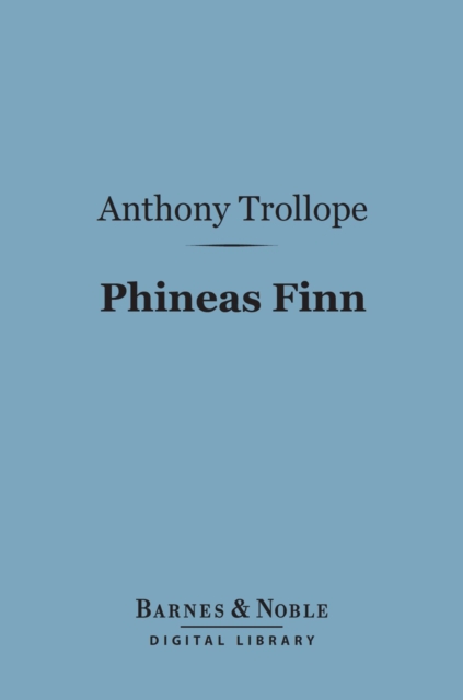 Phineas Finn (Barnes & Noble Digital Library) : The Irish Member, EPUB eBook