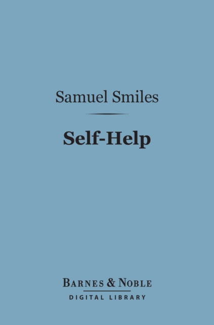 Self-Help (Barnes & Noble Digital Library) : With Illustrations of Conduct and Perseverance, EPUB eBook