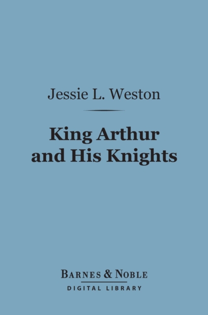 King Arthur and His Knights (Barnes & Noble Digital Library) : A Survey of Arthurian Romance, EPUB eBook