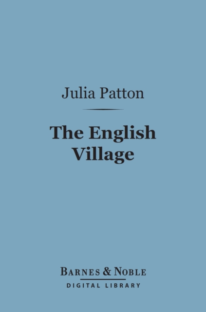 The English Village (Barnes & Noble Digital Library) : A Literary Study, 1750-1850, EPUB eBook