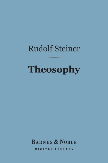 Theosophy (Barnes & Noble Digital Library) : An Introduction to the Supersensible Knowledge of the World and the Destination of Man, EPUB eBook