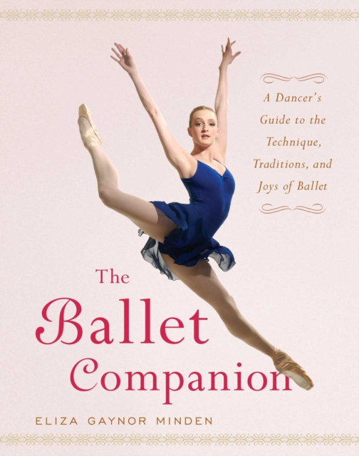 The Ballet Companion : A Dancer's Guide to the Technique, Traditions, and Joys of Ballet, EPUB eBook