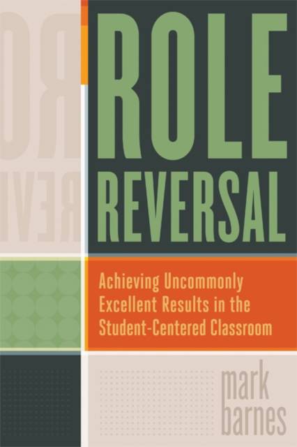 Role Reversal : Achieving Uncommonly Excellent Results in the Student-Centered Classroom, PDF eBook