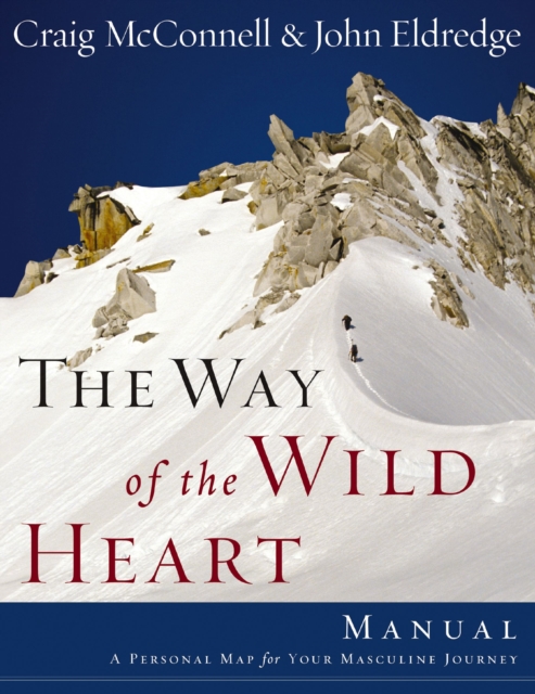 The Way of the Wild Heart Manual : A Personal Map for Your Masculine Journey, EPUB eBook