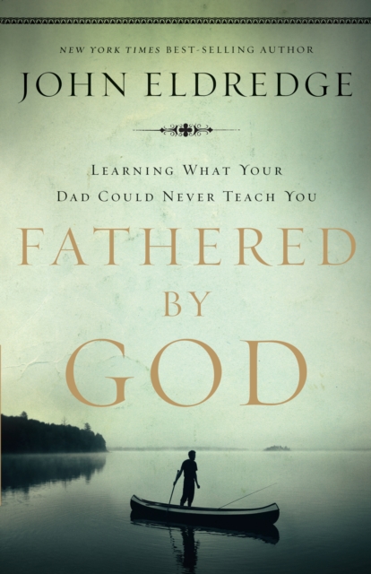 Fathered by God : Learning What Your Dad Could Never Teach You, EPUB eBook