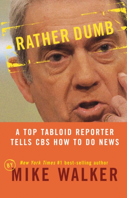 Rather Dumb : A Top Tabloid Reporter Tells CBS How to Do News, EPUB eBook