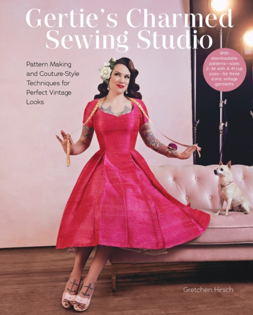Gertie's Charmed Sewing Studio : Pattern Making and Couture-Style Techniques for Perfect Vintage Looks, Hardback Book
