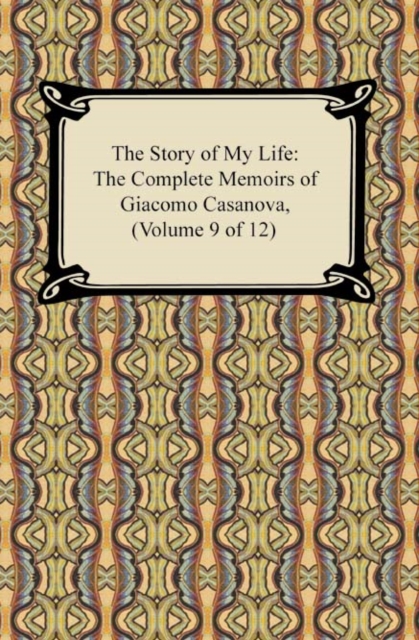 The Story of My Life (The Complete Memoirs of Giacomo Casanova, Volume 9 of 12), EPUB eBook