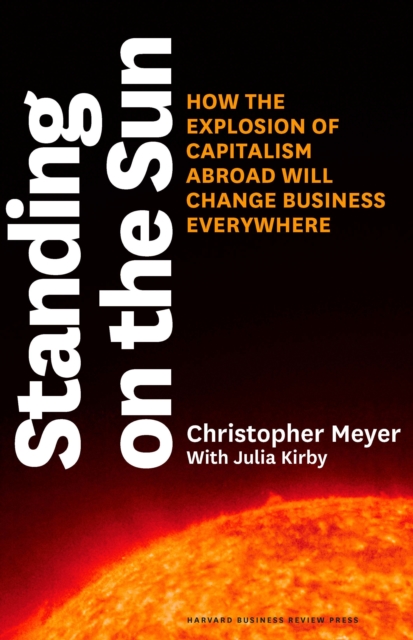 Standing on the Sun : How the Explosion of Capitalism Abroad Will Change Business Everywhere, EPUB eBook